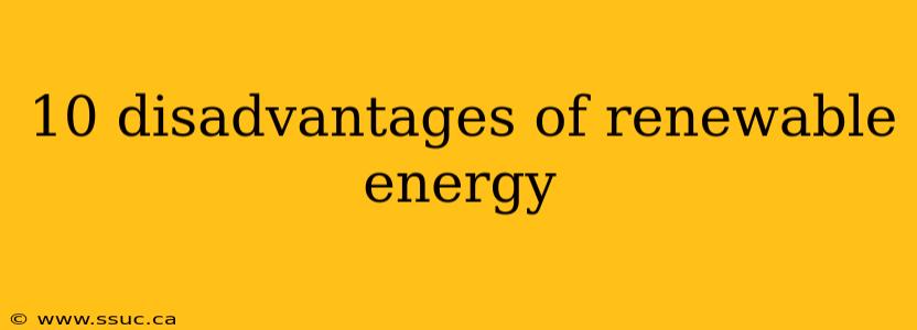 10 disadvantages of renewable energy