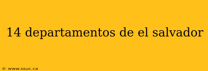 14 departamentos de el salvador