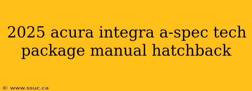 2025 acura integra a-spec tech package manual hatchback
