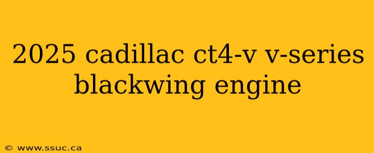 2025 cadillac ct4-v v-series blackwing engine