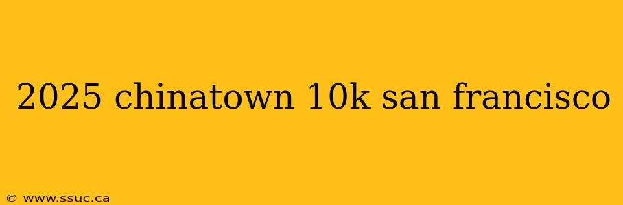 2025 chinatown 10k san francisco