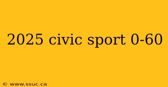 2025 civic sport 0-60