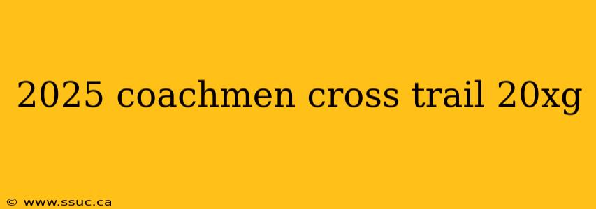 2025 coachmen cross trail 20xg