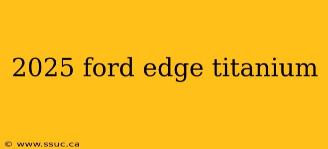2025 ford edge titanium