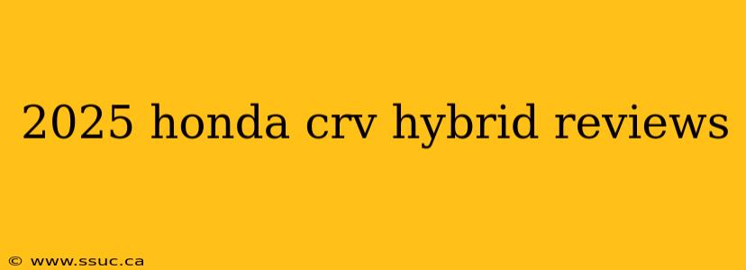 2025 honda crv hybrid reviews