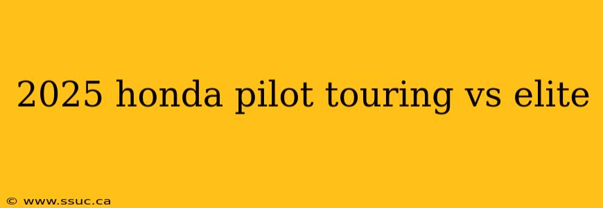 2025 honda pilot touring vs elite