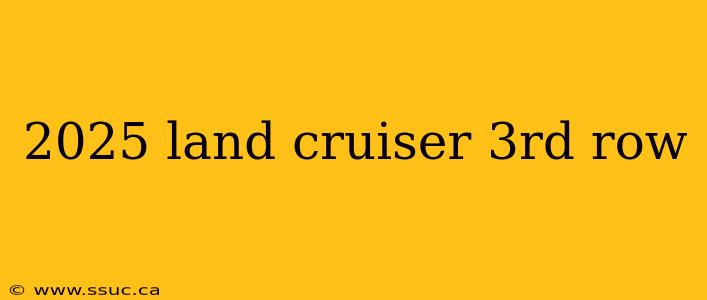 2025 land cruiser 3rd row
