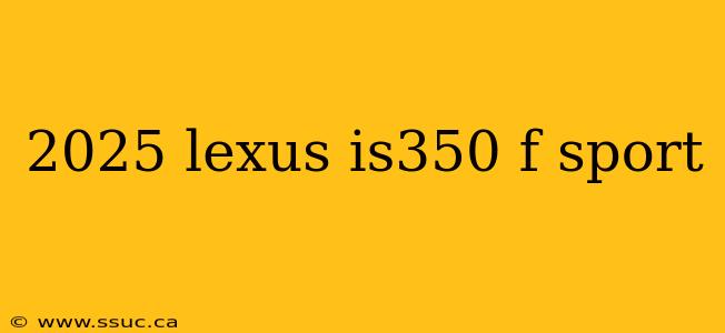 2025 lexus is350 f sport