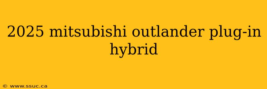 2025 mitsubishi outlander plug-in hybrid