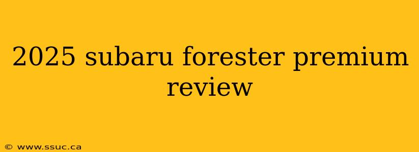 2025 subaru forester premium review