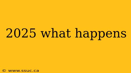 2025 what happens