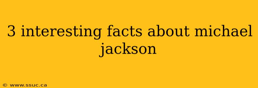3 interesting facts about michael jackson