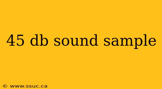45 db sound sample