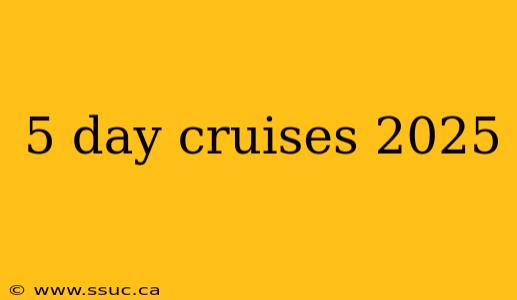 5 day cruises 2025