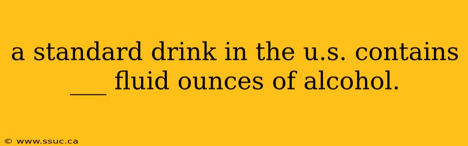 a standard drink in the u.s. contains ___ fluid ounces of alcohol.