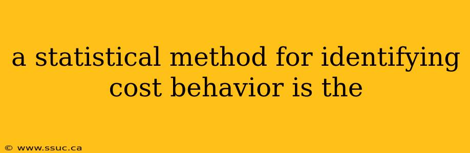 a statistical method for identifying cost behavior is the
