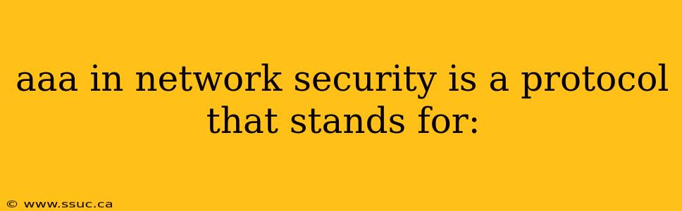 aaa in network security is a protocol that stands for: