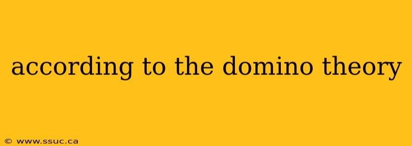 according to the domino theory