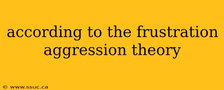 according to the frustration aggression theory