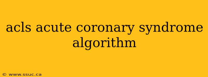 acls acute coronary syndrome algorithm