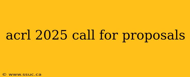 acrl 2025 call for proposals