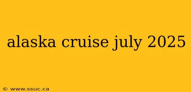alaska cruise july 2025