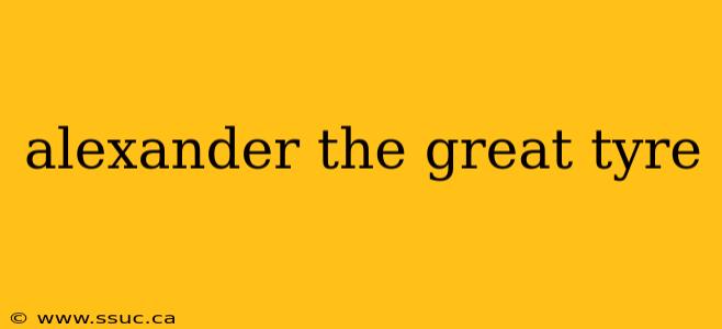 alexander the great tyre