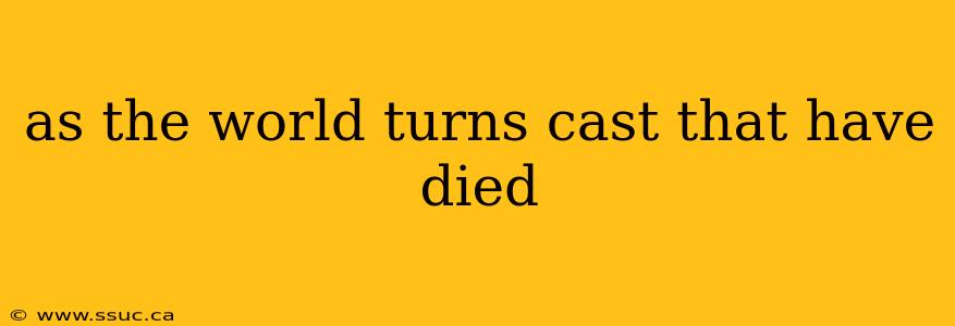 as the world turns cast that have died