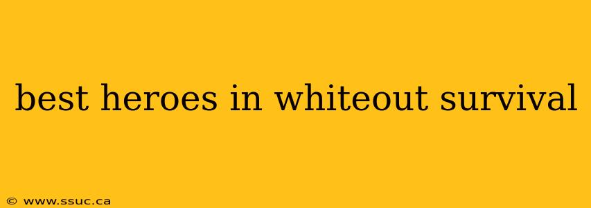 best heroes in whiteout survival