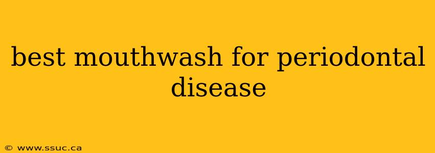best mouthwash for periodontal disease
