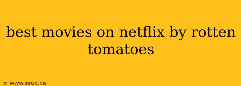 best movies on netflix by rotten tomatoes
