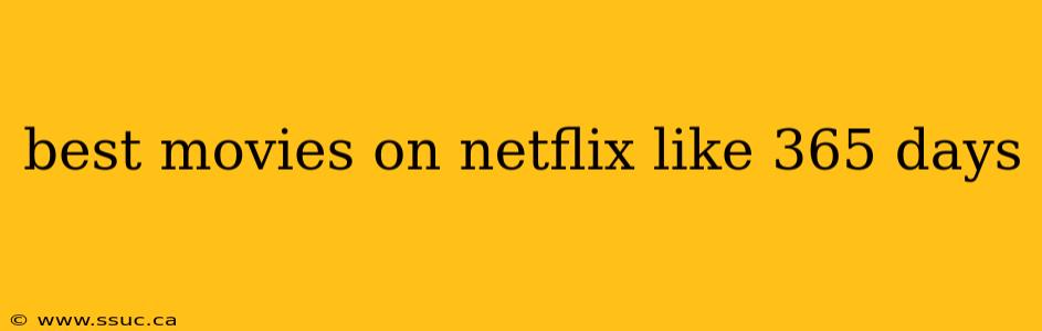 best movies on netflix like 365 days