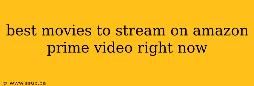 best movies to stream on amazon prime video right now