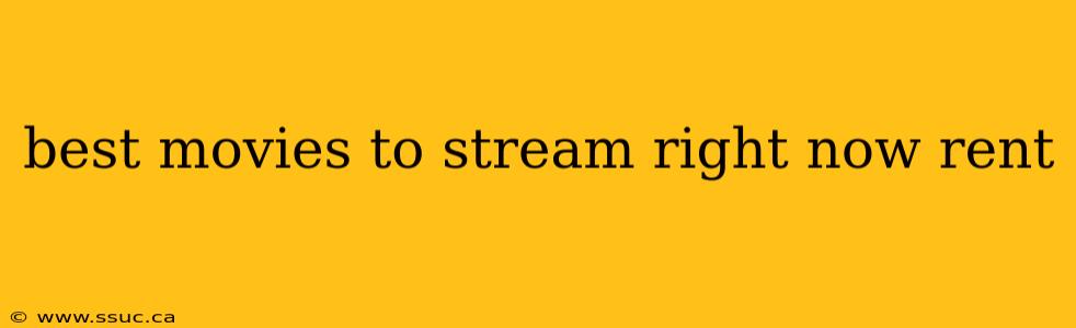 best movies to stream right now rent