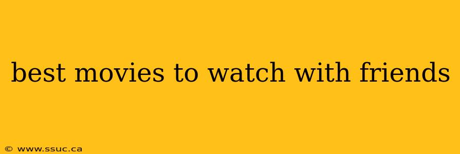 best movies to watch with friends