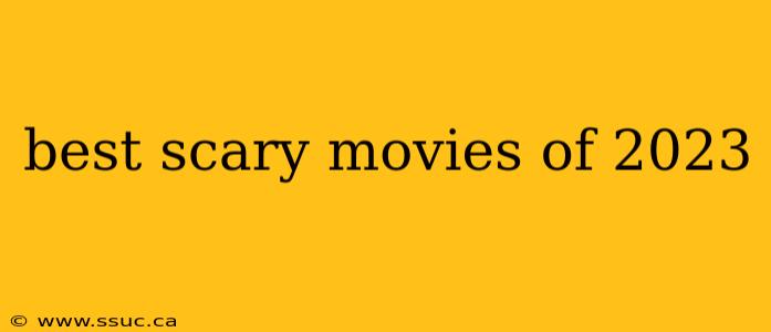best scary movies of 2023