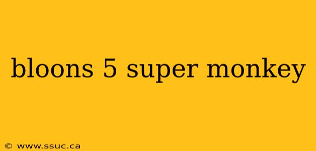 bloons 5 super monkey