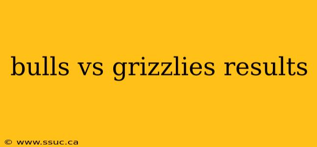 bulls vs grizzlies results