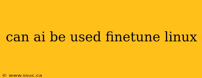 can ai be used finetune linux