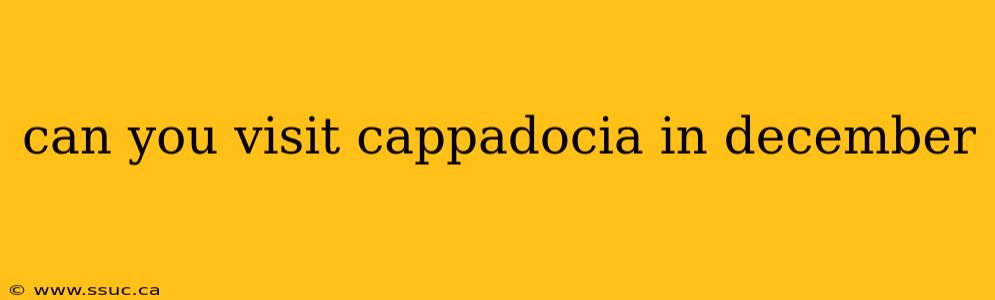 can you visit cappadocia in december