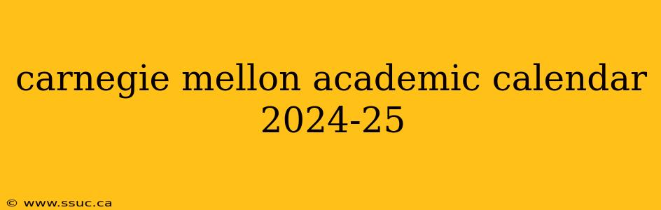 carnegie mellon academic calendar 2024-25