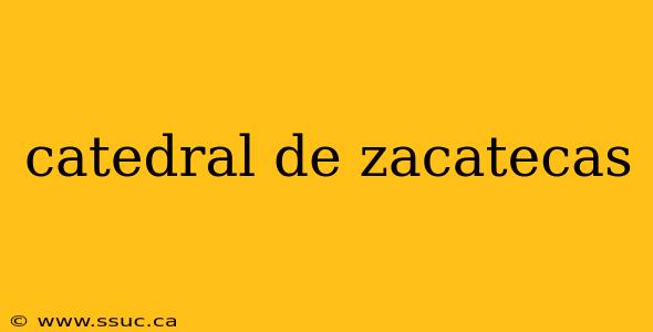 catedral de zacatecas