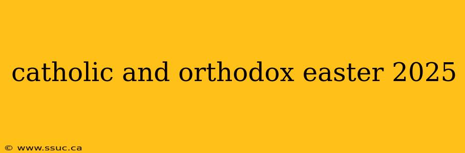 catholic and orthodox easter 2025