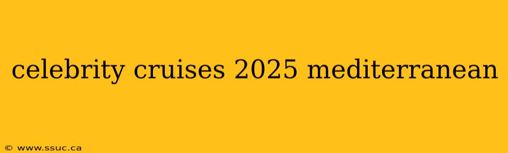 celebrity cruises 2025 mediterranean