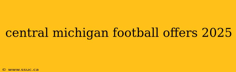 central michigan football offers 2025