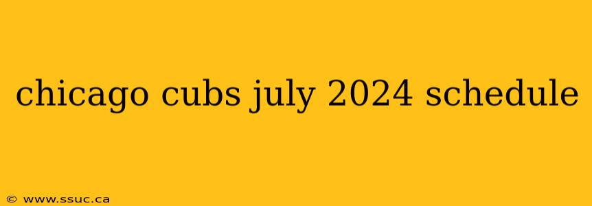 chicago cubs july 2024 schedule