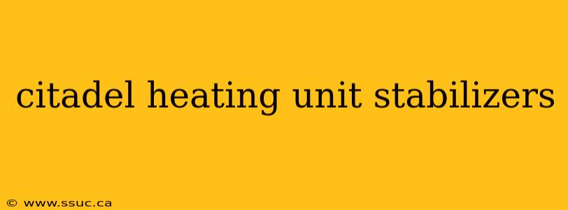 citadel heating unit stabilizers