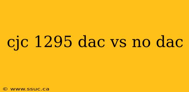 cjc 1295 dac vs no dac