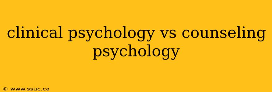 clinical psychology vs counseling psychology