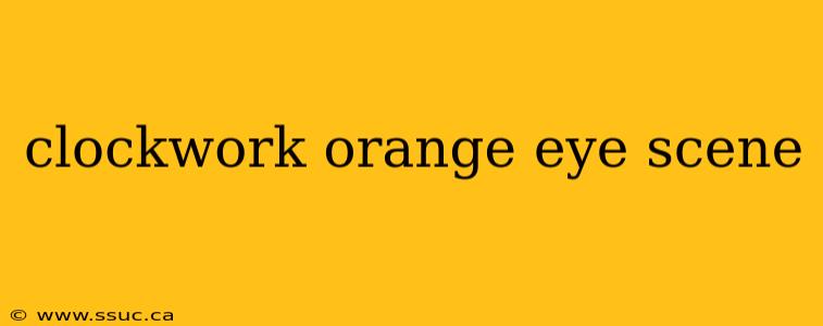 clockwork orange eye scene